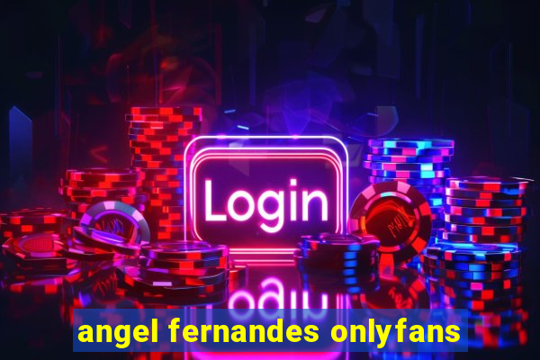 angel fernandes onlyfans